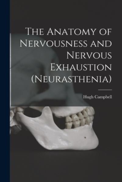 Cover for Hugh Campbell · The Anatomy of Nervousness and Nervous Exhaustion (neurasthenia) [electronic Resource] (Taschenbuch) (2021)