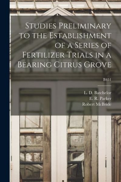 Cover for L D (Leon Dexter) B 1884 Batchelor · Studies Preliminary to the Establishment of a Series of Fertilizer Trials in a Bearing Citrus Grove; B451 (Pocketbok) (2021)