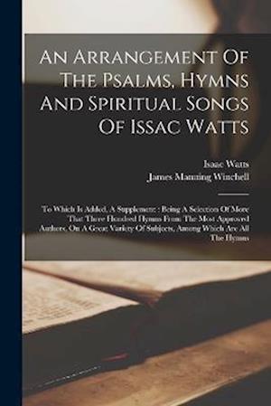 Cover for Isaac Watts · Arrangement of the Psalms, Hymns and Spiritual Songs of Issac Watts : To Which Is Added, a Supplement (Bok) (2022)