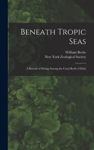 Cover for William Beebe · Beneath Tropic Seas; a Record of Diving among the Coral Reefs of Haiti (Book) (2022)