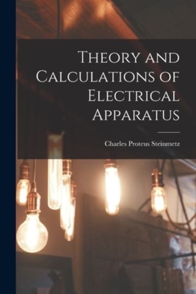 Cover for Charles Proteus Steinmetz · Theory and Calculations of Electrical Apparatus (Book) (2022)