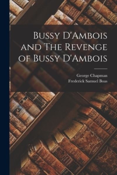 Cover for George Chapman · Bussy d'Ambois and the Revenge of Bussy D'Ambois (Book) (2022)