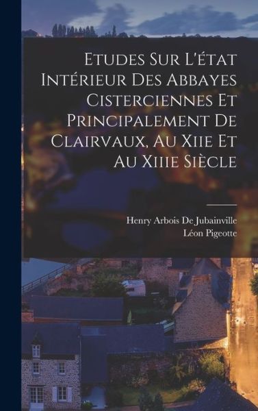 Cover for Henry Arbois De Jubainville · Etudes Sur l'état Intérieur des Abbayes Cisterciennes et Principalement de Clairvaux, Au Xiie et Au Xiiie Siècle (Book) (2022)