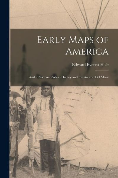 Cover for Edward Everett Hale · Early Maps of America; and a Note on Robert Dudley and the Arcano Del Mare (Bog) (2022)