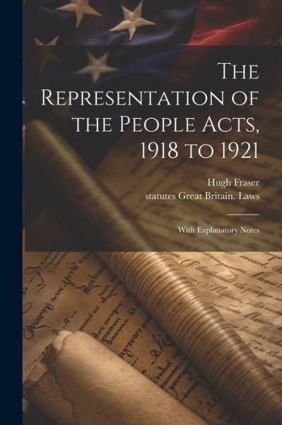 Representation of the People Acts, 1918 To 1921 - Hugh Fraser - Books - Creative Media Partners, LLC - 9781021463418 - July 18, 2023