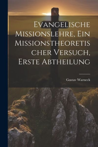 Cover for Gustav Warneck · Evangelische Missionslehre, ein Missionstheoretischer Versuch, Erste Abtheilung (Book) (2023)