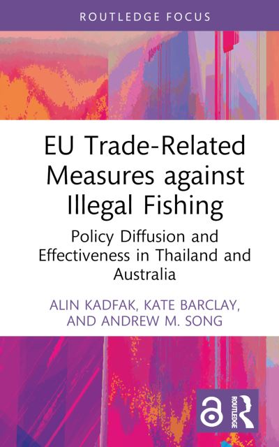 Cover for Alin Kadfak · EU Trade-Related Measures against Illegal Fishing: Policy Diffusion and Effectiveness in Thailand and Australia - Routledge Focus on Environment and Sustainability (Hardcover Book) (2023)