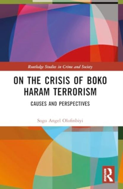 Cover for Sogo Angel Olofinbiyi · On the Crisis of Boko Haram Terrorism: Causes and Perspectives - Routledge Studies in Crime and Society (Paperback Book) (2024)