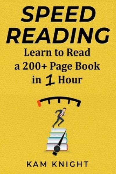 Cover for Kam Knight · Speed Reading: Learn to Read a 200+ Page Book in 1 Hour (Paperback Book) [Large type / large print edition] (2018)