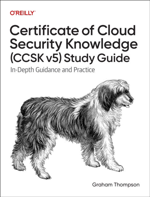 Certificate of Cloud Security Knowledge (CCSK v5) Official Study Guide: In-Depth Guidance and Practice - Graham Thompson - Books - O'Reilly Media - 9781098173418 - September 30, 2025