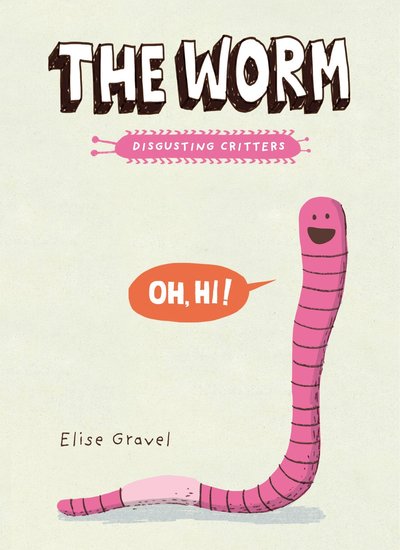 The Worm The Disgusting Critters Series - Elise Gravel - Książki - Tundra Books - 9781101918418 - 5 lipca 2016