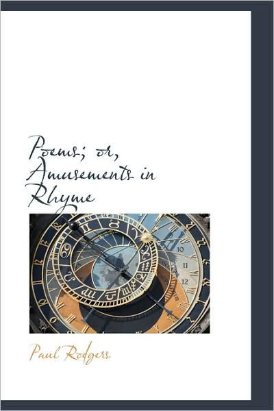 Poems; Or, Amusements in Rhyme - Paul Rodgers - Kirjat - BiblioLife - 9781103266418 - keskiviikko 11. helmikuuta 2009