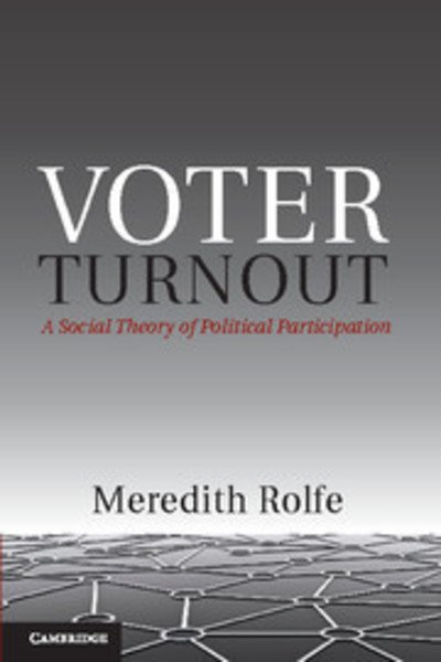 Cover for Rolfe, Meredith (London School of Economics and Political Science) · Voter Turnout: A Social Theory of Political Participation - Political Economy of Institutions and Decisions (Inbunden Bok) (2012)