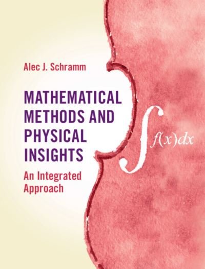 Cover for Schramm, Alec J. (Occidental College, Los Angeles) · Mathematical Methods and Physical Insights: An Integrated Approach (Hardcover Book) [New edition] (2022)