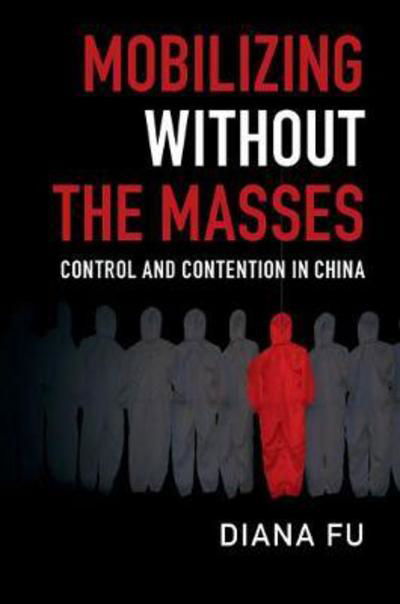 Mobilizing without the Masses: Control and Contention in China - Cambridge Studies in Contentious Politics - Fu, Diana (University of Toronto) - Libros - Cambridge University Press - 9781108430418 - 9 de noviembre de 2017