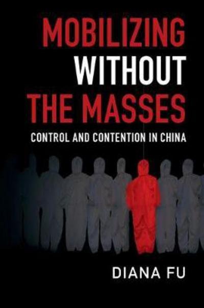 Cover for Fu, Diana (University of Toronto) · Mobilizing without the Masses: Control and Contention in China - Cambridge Studies in Contentious Politics (Paperback Bog) (2017)