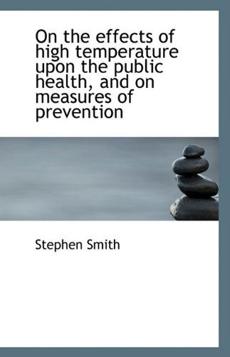 Cover for Stephen Smith · On the Effects of High Temperature Upon the Public Health, and on Measures of Prevention (Taschenbuch) (2009)