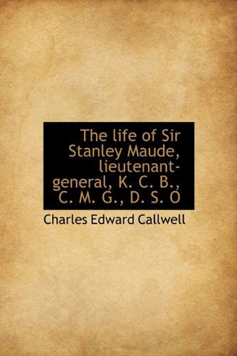 Cover for Charles Edward Callwell · The Life of Sir Stanley Maude, Lieutenant-general, K. C. B., C. M. G., D. S. O (Hardcover Book) (2009)