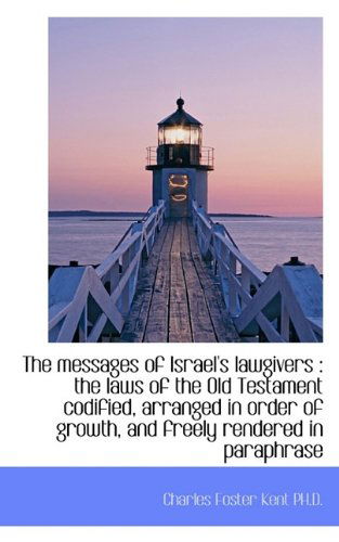 Cover for Charles Foster Kent · The Messages of Israel's Lawgivers: the Laws of the Old Testament Codified, Arranged in Order of Gr (Paperback Book) (2009)