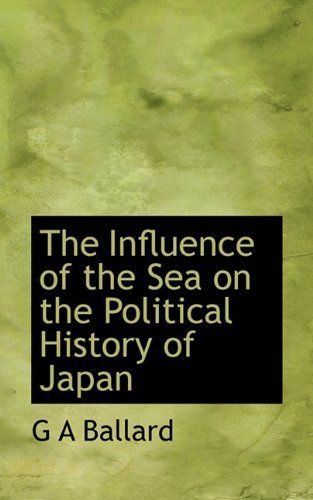 The Influence of the Sea on the Political History of Japan - G a Ballard - Books - BiblioLife - 9781117069418 - November 18, 2009