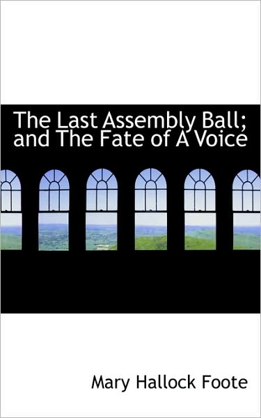 Cover for Mary Hallock Foote · The Last Assembly Ball; and the Fate of a Voice (Paperback Book) (2009)