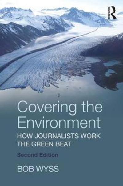 Cover for Wyss, Bob (University of Connecticut, USA) · Covering the Environment: How Journalists Work the Green Beat (Paperback Book) (2018)