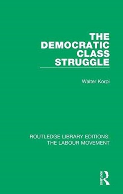The Democratic Class Struggle - Routledge Library Editions: The Labour Movement - Walter Korpi - Kirjat - Taylor & Francis Ltd - 9781138338418 - perjantai 23. marraskuuta 2018