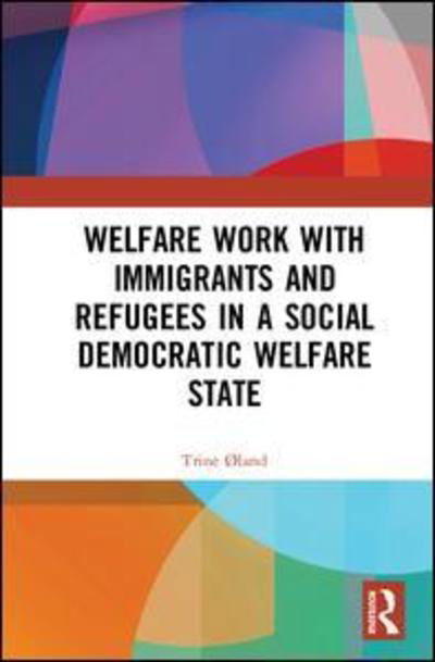 Cover for Øland, Trine (University of Copenhagen, Denmark) · Welfare Work with Immigrants and Refugees in a Social Democratic Welfare State (Hardcover Book) (2019)