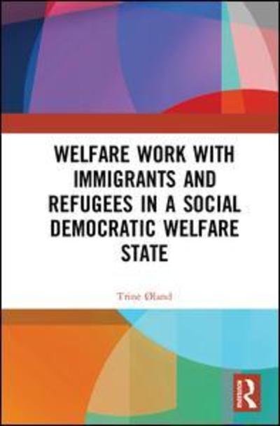 Cover for Øland, Trine (University of Copenhagen, Denmark) · Welfare Work with Immigrants and Refugees in a Social Democratic Welfare State (Innbunden bok) (2019)