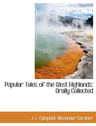 Popular Tales of the West Highlands: Orally Collected - J. F. Campbell - Books - BiblioLife - 9781140362418 - April 6, 2010