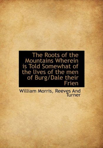 Cover for William Morris · The Roots of the Mountains Wherein is Told Somewhat of the Lives of the men of Burg / Dale Their Frien (Hardcover Book) (2010)