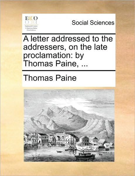 Cover for Thomas Paine · A Letter Addressed to the Addressers, on the Late Proclamation: by Thomas Paine, ... (Paperback Book) (2010)