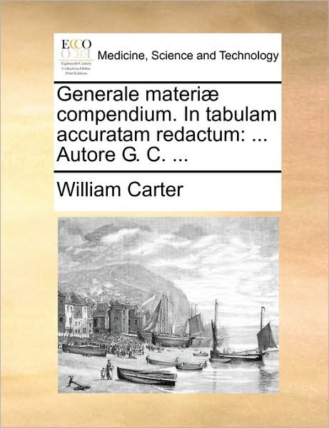 Generale Materi] Compendium. in Tabulam Accuratam Redactum: Autore G. C. ... - William Carter - Böcker - Gale Ecco, Print Editions - 9781170372418 - 30 maj 2010