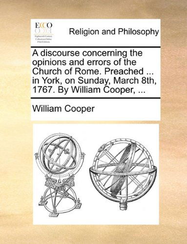 Cover for William Cooper · A Discourse Concerning the Opinions and Errors of the Church of Rome. Preached ... in York, on Sunday, March 8th, 1767. by William Cooper, ... (Paperback Book) (2010)