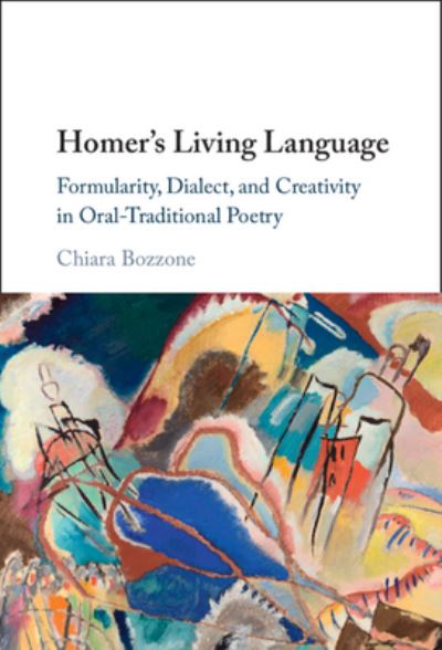 Cover for Bozzone, Chiara (Ludwig-Maximilians-Universitat Munchen) · Homer's Living Language: Formularity, Dialect, and Creativity in Oral-Traditional Poetry (Hardcover Book) (2024)