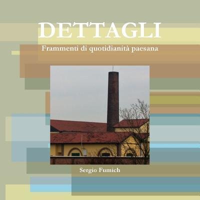 Cover for Sergio Fumich · Dettagli. Frammenti Di Quotidianita Paesana (Paperback Book) (2016)