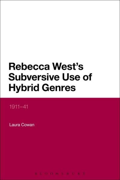 Cover for Cowan, Dr Laura (University of Maine, USA) · Rebecca West's Subversive Use of Hybrid Genres: 1911-41 (Taschenbuch) (2017)