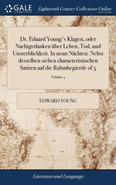 Cover for Edward Young · Dr. Eduard Young's Klagen, Oder Nachtgedanken  ber Leben, Tod, Und Unsterblichkeit. in Neun N chten. Nebst Desselben Sieben Characteristischen Satiren Auf Die Ruhmbegierde of 5; Volume 4 (Hardcover Book) (2018)