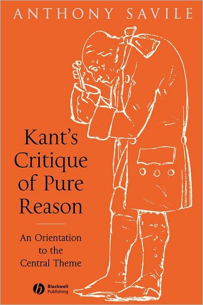 Cover for Savile, Anthony (Kings College, London) · Kant's Critique of Pure Reason: An Orientation to the Central Theme (Paperback Book) (2005)