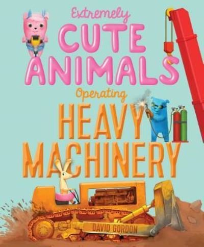 Extremely cute animals operating heavy machinery - David Gordon - Książki - Simon & Schuster Books for Young Readers - 9781416924418 - 17 maja 2016