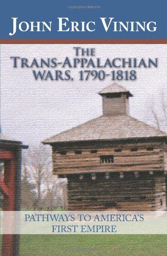Cover for John Eric Vining · The Trans-appalachian Wars, 1790-1818: Pathways to America's First Empire (Paperback Book) (2010)