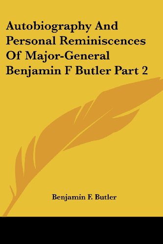 Autobiography and Personal Reminiscences of Major-general Benjamin F Butler Part 2 - Benjamin F. Butler - Books - Kessinger Publishing, LLC - 9781428648418 - July 25, 2006