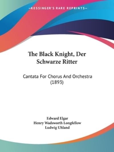 The Black Knight, Der Schwarze Ritter - Edward Elgar - Bøger - Kessinger Publishing - 9781437165418 - 26. november 2008