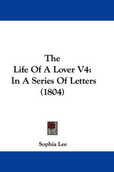 Cover for Sophia Lee · The Life of a Lover V4: in a Series of Letters (1804) (Paperback Book) (2008)