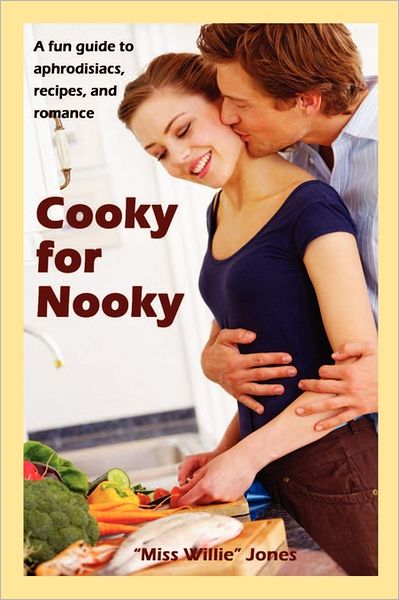 Cooky for Nooky: Aphrodisiac Recipes - Jones - Kirjat - Booksurge Publishing - 9781439260418 - keskiviikko 2. joulukuuta 2009