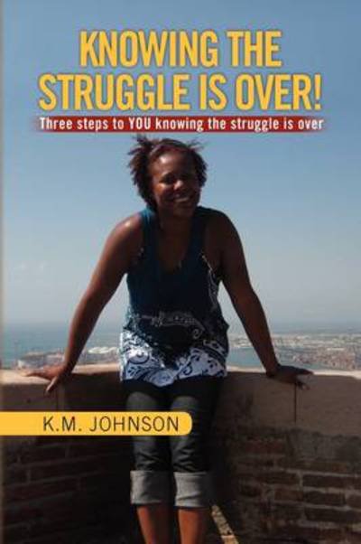 Knowing the Struggle is Over! - K M Johnson - Bøker - Xlibris Corporation - 9781441559418 - 21. september 2009