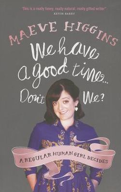 Cover for Maeve Higgins · We Have a Good Time ... Don't We? (Paperback Book) (2013)