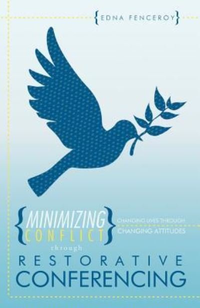 Cover for Edna Fenceroy · Minimizing Conflict Through Restorative Conferencing: Changing Lives Through Changing Attitudes (Paperback Bog) (2011)