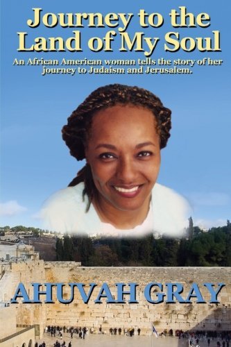 Cover for Ahuvah Gray · Journey to the Land of My Soul: an African American Woman Tells the Story of Her Journey to Judaism and Jerusalem (Paperback Book) (2010)