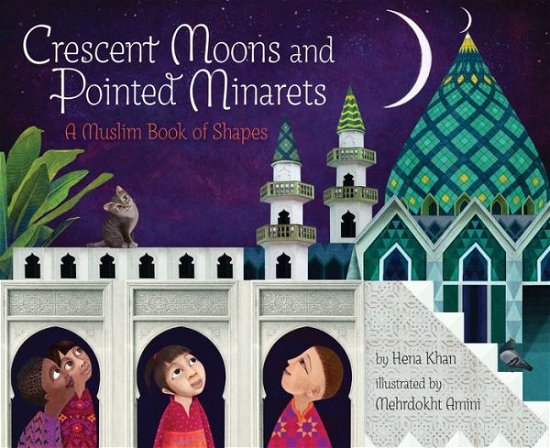 Cover for Hena Khan · Crescent Moons and Pointed Minarets: A Muslim Book of Shapes (Inbunden Bok) (2018)